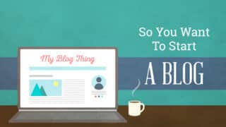 So You Want to Start Your Own Blog