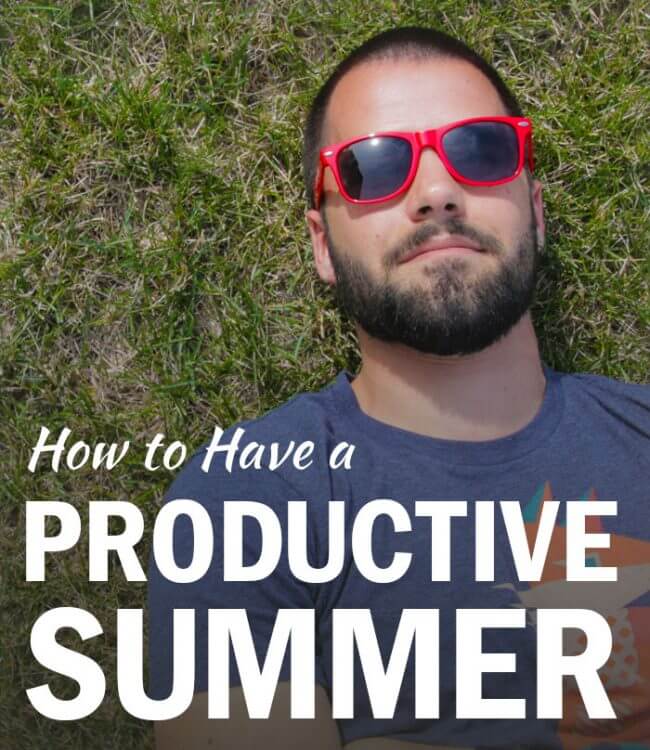 Productive Summers How to Make the Most of a School Break