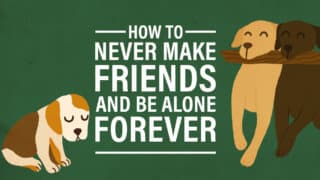 How to Never Have Friends and Be Alone Forever